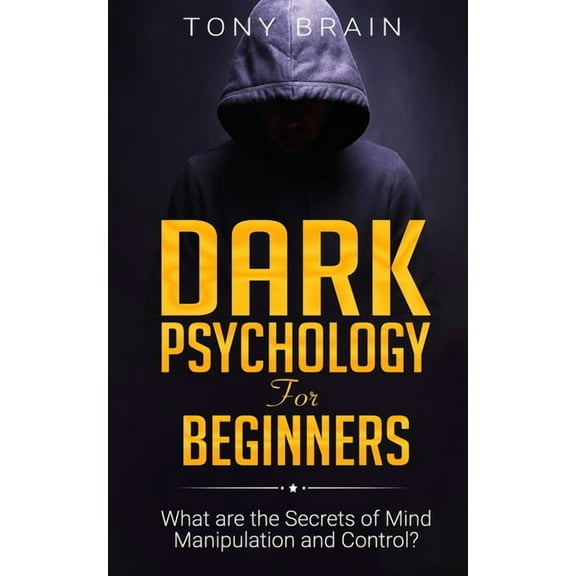 Dark Psychology for Beginners: What are the Secrets of Mind Manipulation and Control?, (Paperback)