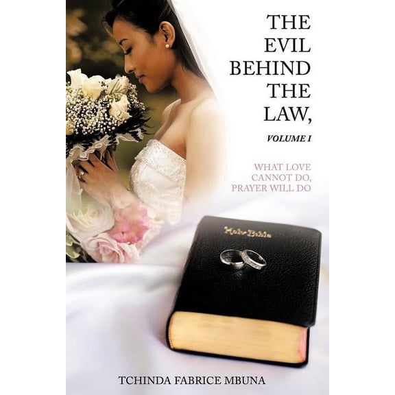 The Evil Behind the Law : What Love Cannot Do, Prayer Will Do Volume I (Paperback)