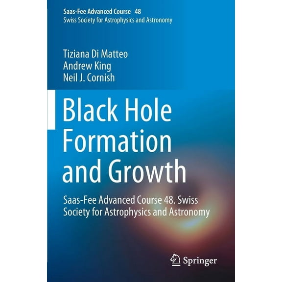 Saas-Fee Advanced Course Black Hole Formation and Growth: Saas-Fee Advanced Course 48. Swiss Society for Astrophysics and Astronomy, Book 48, (Paperback)