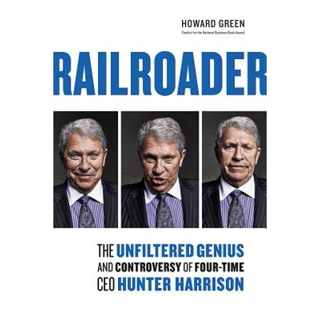 Railroader : The Unfiltered Genius and Controversy of Four-Time CEO Hunter