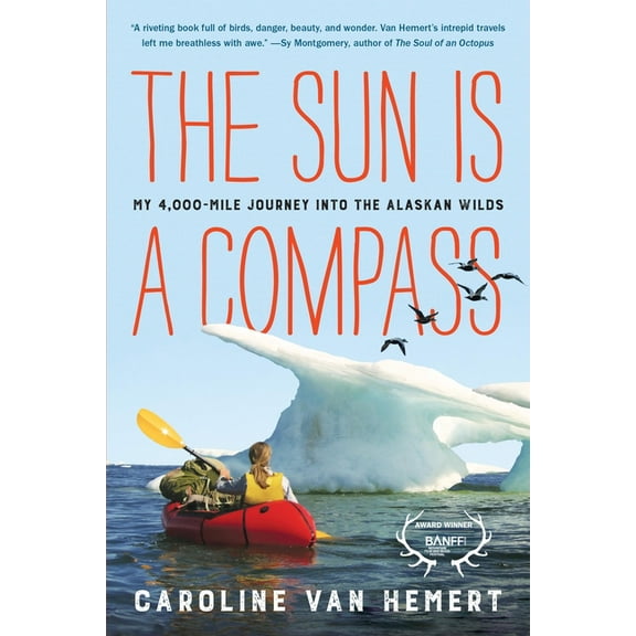 The Sun Is a Compass: My 4,000-Mile Journey Into the Alaskan Wilds, (Paperback)