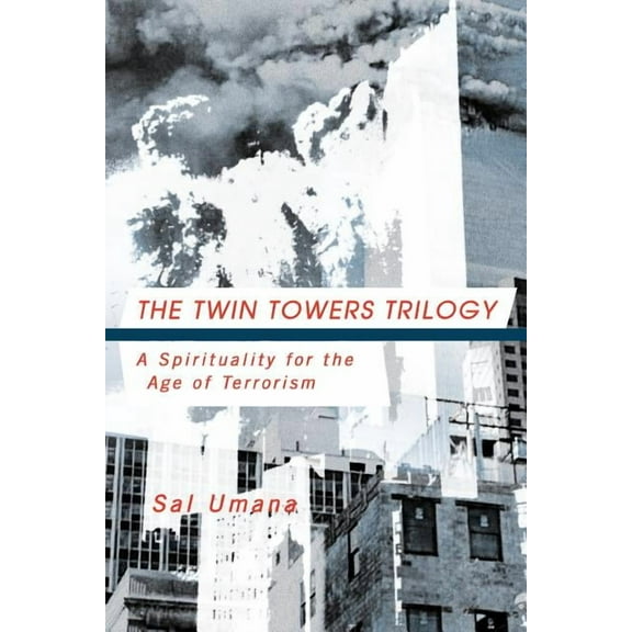 The Twin Towers Trilogy: A Spirituality For The Age Of Terrorism