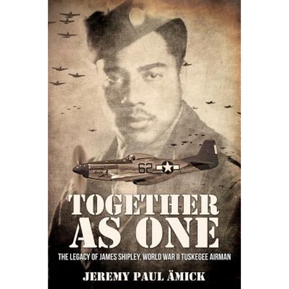 Pre-Owned 65279;Together as One: The Legacy of James Shipley, World War II Tuskegee Airman (Paperback) 1948282372 9781948282376