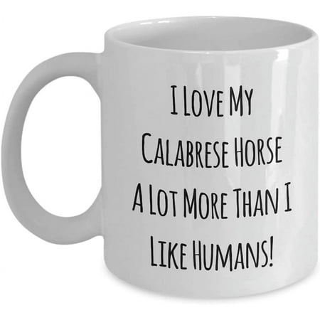 

I Love My Calabrese Horse A Lot More Than I Like Humans! 11oz Coffee Mug