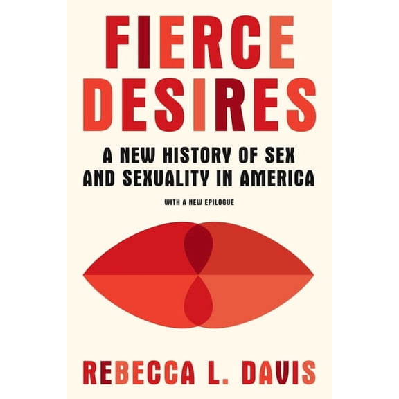 Fierce Desires: A New History of Sex and Sexuality in America, (Paperback)