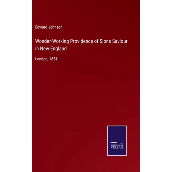 Wonder-Working Providence of Sions Saviour in New England : London, 1654 (Hardcover)