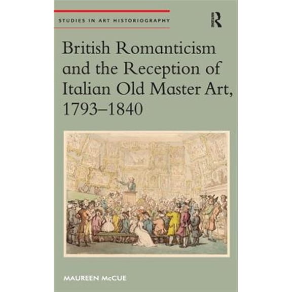 Pre-Owned Studies in Art Historiography British Romanticism and the Reception of Italian Old Master Art, 1793-1840, (Hardcover)