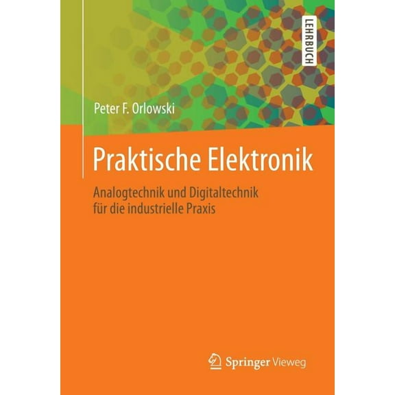 Praktische Elektronik: Analogtechnik Und Digitaltechnik FÃ¼r Die Industrielle PRAXIS, (Paperback)