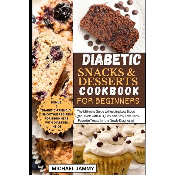 Diabetic Snacks and Desserts Cookbook for Beginners: The Ultimate Guide to Keeping Low Blood Sugar Levels with 40 Quick and Easy Low-Carb Favorite Treats for the Newly Diagnosed (Paperback)