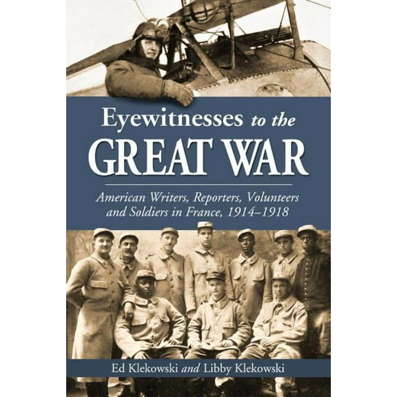 Eyewitnesses to the Great War: American Writers, Reporters, Volunteers and Soldiers in France, 1914-1918 (Paperback)