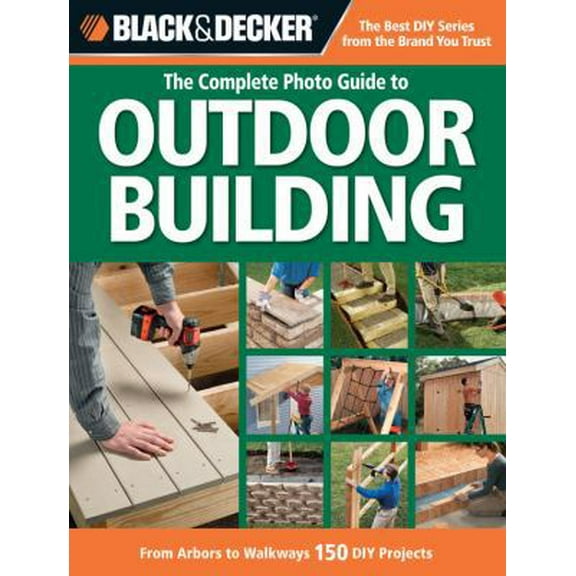 Pre-Owned Black & Decker The Complete Photo Guide to Outdoor Building: From Arbors to Walkways: 150 DIY Projects (Paperback) 1589237757 9781589237759