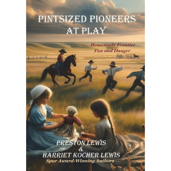 Pintsized Pioneers Pintsized Pioneers at Play: Homemade Frontier Fun and Danger, Book 2, (Hardcover)
