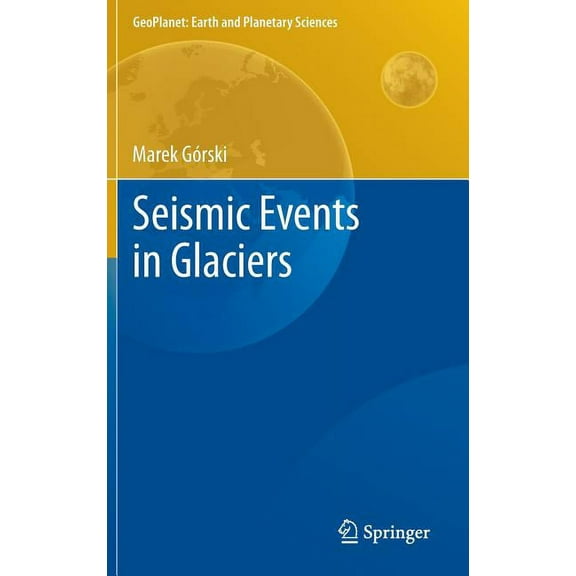 Geoplanet: Earth and Planetary Sciences Seismic Events in Glaciers, (Hardcover)