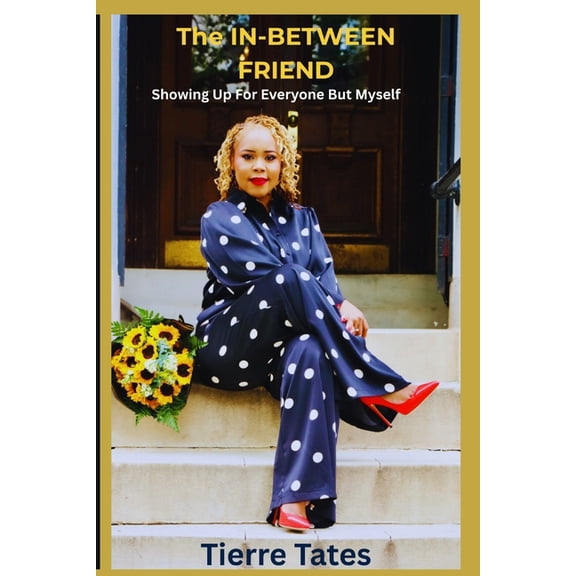 The In-Between Friend: Showing up for everyone but myself!, (Paperback)