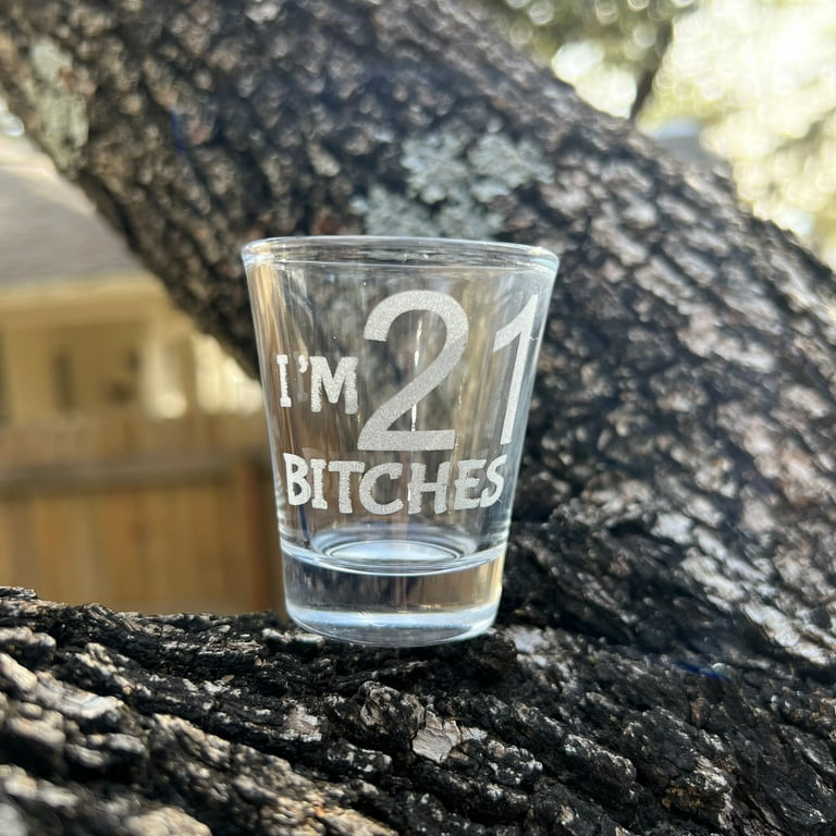 2oz Im 21 Bitches Shotglass LASER 2oz Im 21 Bitches Shotglass LASER