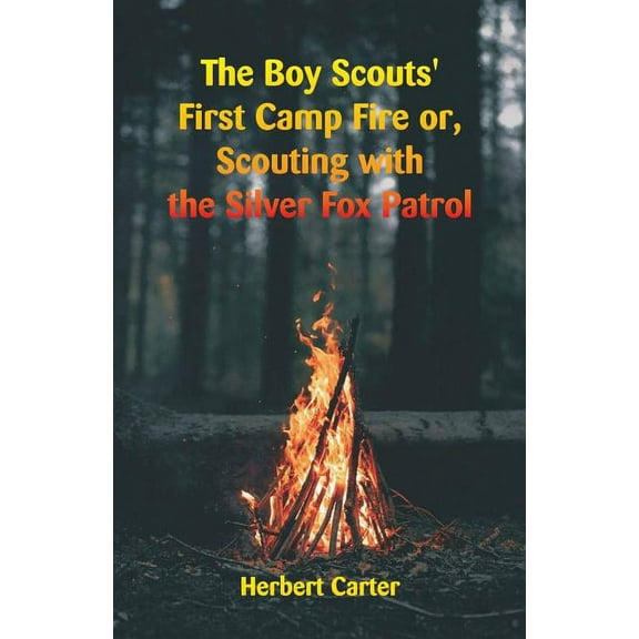 The Boy Scouts' First Camp Fire: Scouting with the Silver Fox Patrol, (Paperback)