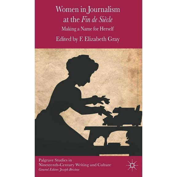 Palgrave Studies in Nineteenth-Century W Women in Journalism at the Fin de Siècle: Making a Name for Herself, (Hardcover)