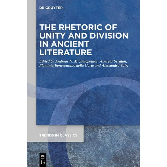 Trends in Classics - Supplementary Volum The Rhetoric of Unity and Division in Ancient Literature, Book 108, (Hardcover)