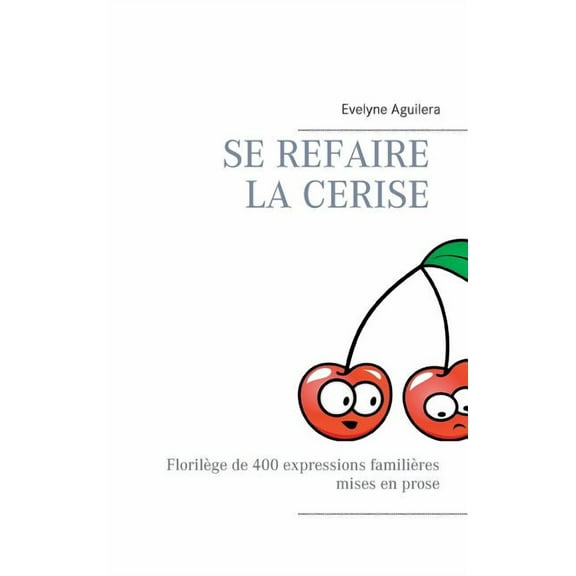 Se refaire la cerise: FlorilÃ¨ge de 400 expressions familiÃ¨res mises en prose, (Paperback)