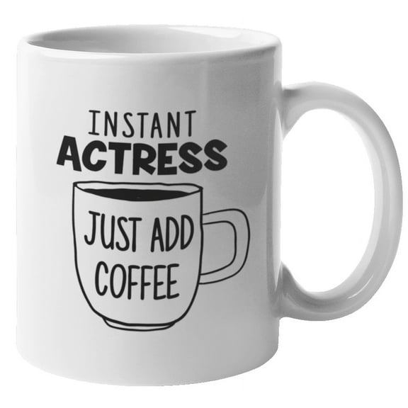 Instant Actress Just Add Coffee Coffee & Tea Mug for Artists & Women (11oz)