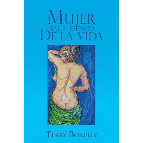 Mujer Sal y Esencia de la Vida. (Spanish Edition)