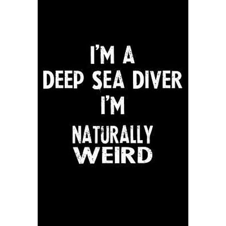 Navy Deep Sea Diver - I'm a Deep Sea Diver I'm Naturally Weird: Blank Lined Notebook Journal Gift Idea Paperback