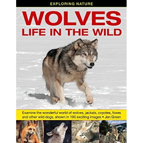 Pre-Owned Exploring Nature : Examine the Wonderful World of Wolves, Jackals, Coyotes, Foxes and Other Wild Dogs, Shown in 190 Exciting Images: Wolves - Life in the Wild (Hardcover) 9781861473950