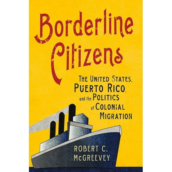 United States in the World Borderline Citizens: The United States, Puerto Rico, and the Politics of Colonial Migration, (Hardcover)