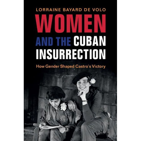 Women and the Cuban Insurrection: How Gender Shaped Castro's Victory, (Paperback)
