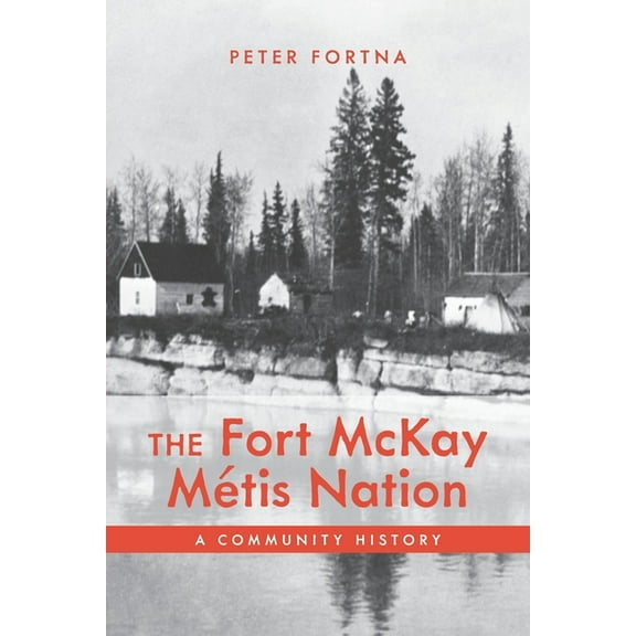The Fort McKay Métis Nation: A Community History, (Paperback)