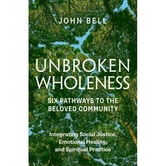 Unbroken Wholeness: Six Pathways to the Beloved Community: Integrating Social Justice, Emotional Healing, and Spiritual , (Paperback)
