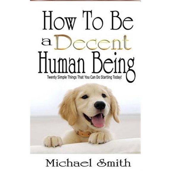 Pre-Owned How To Be A Decent Human Being: Twenty Simple Things That You Can Do Starting Today! Paperback - USED