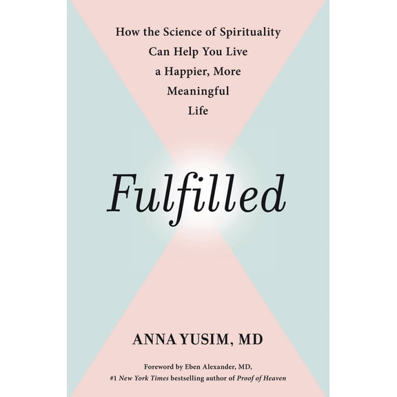 Fulfilled : How the Science of Spirituality Can Help You Live a Happier, More Meaningful Life (Hardcover)
