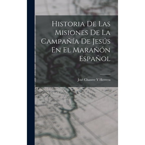 Historia De Las Misiones De La Campañía De Jesús En El Marañón Español (Hardcover)