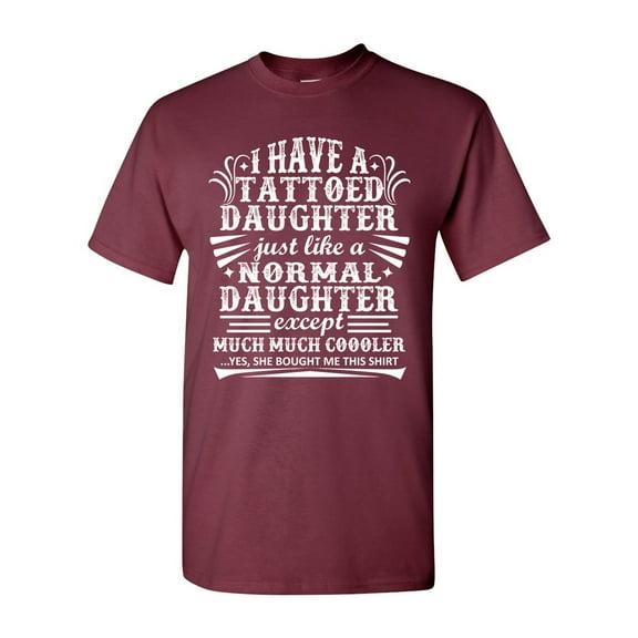 I Have A Tattooed Daughter Just Like Normal Daughter Funny DT Adult T-Shirt Tee