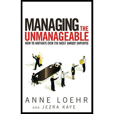 Managing The Unmanageable How To Motivate Even The Most