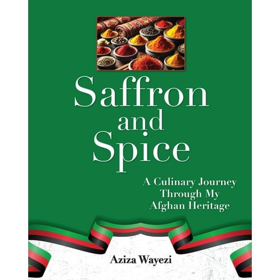 Saffron and Spice: A Culinary Journey Through My Afghan Heritage, (Paperback)