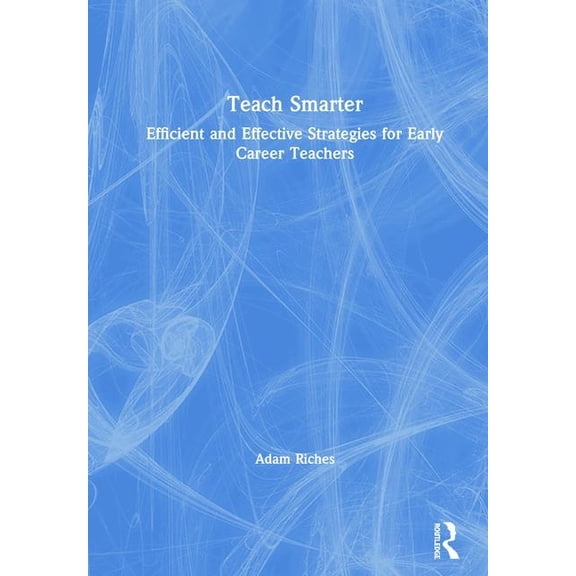 Teach Smarter: Efficient and Effective Strategies for Early Career Teachers, (Hardcover)