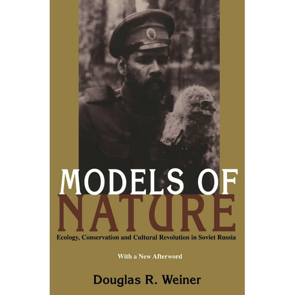 Russian and East European Studies Models Of Nature: Ecology, Conservation, and Cultural Revolution in Soviet Russia, Book 233, (Paperback)