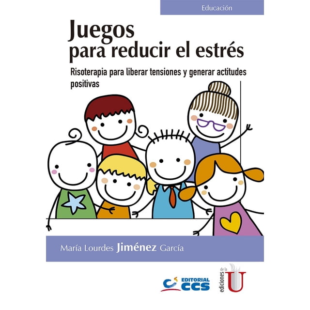 JUEGOS PARA REDUCIR EL ESTRES: RISOTERAPIA PARA LIBERAR TENSIONES Y GENERAR ACTITUDES POSITIVAS EDICIONES DE LA U MARIA LOURDES JIMENEZ GARCIA
