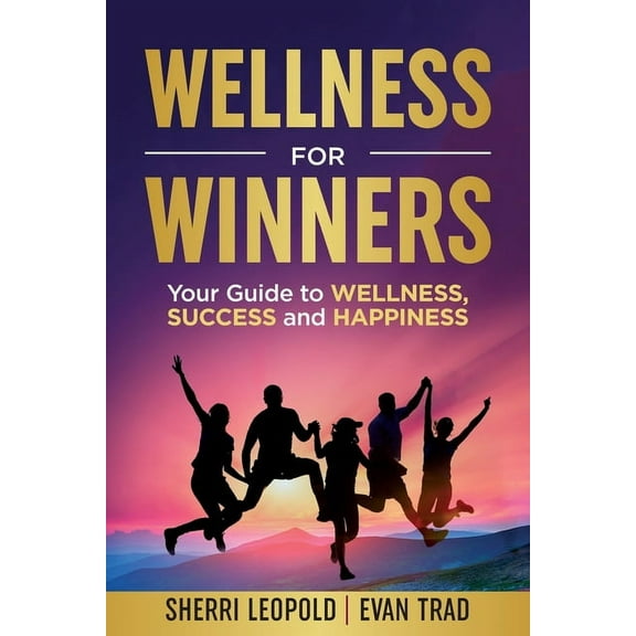 Wellness for Winners: Your Guide to Wellness, Success, and Happiness, (Paperback)