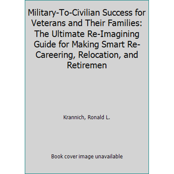 Pre-Owned Military-To-Civilian Success for Veterans and Their Families: The Ultimate Re-Imagining Guide for Making Smart Re-Careering, Relocation, and Retiremen (Paperback) 1570233845 9781570233845