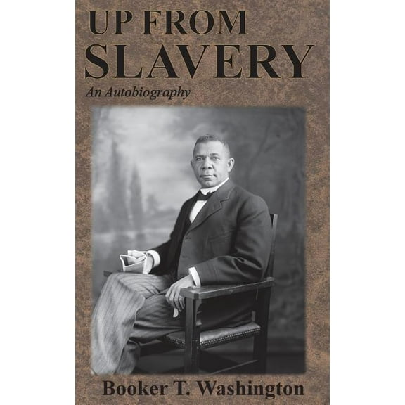 Up From Slavery: An Autobiography (Hardcover) by Booker T Washington