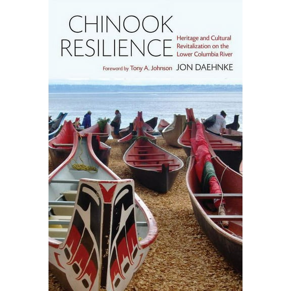 Indigenous Confluences Chinook Resilience: Heritage and Cultural Revitalization on the Lower Columbia River, (Hardcover)