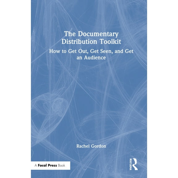 The Documentary Distribution Toolkit: How to Get Out, Get Seen, and Get an Audience, (Hardcover)