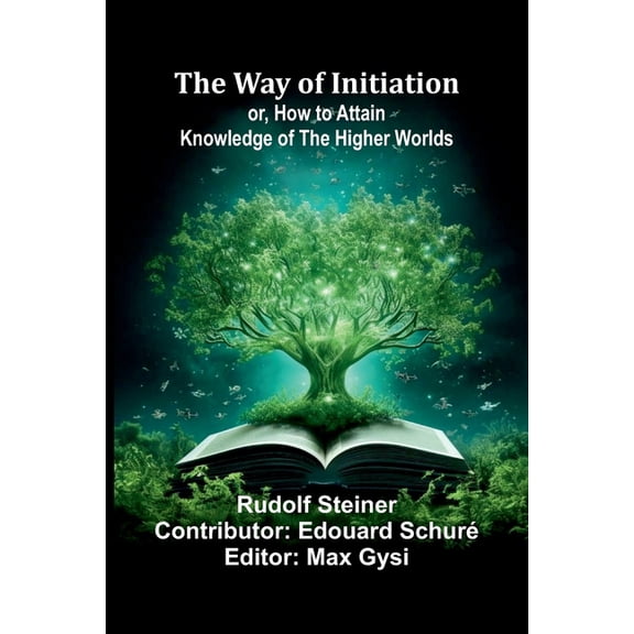 The Way Of Initiation; Or, How To Attain Knowledge Of The Higher Worlds, (Paperback)