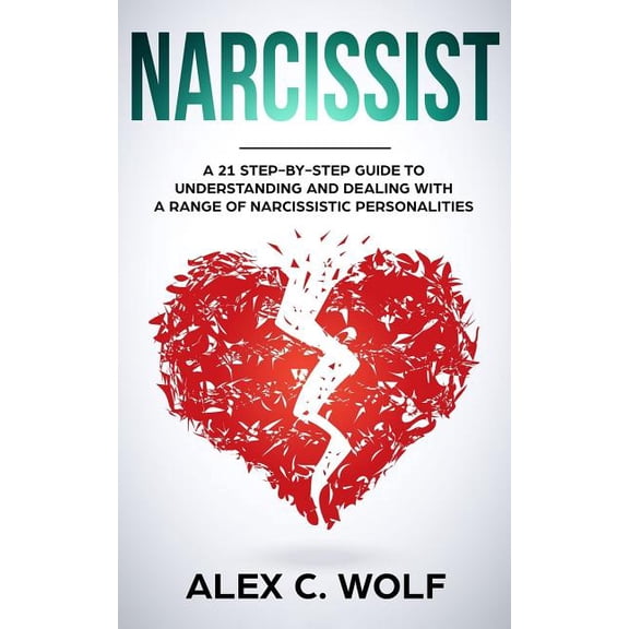 Narcissist: A 21 Step-By-Step Guide To Understanding And Dealing With A Range Of Narcissistic Personalities
