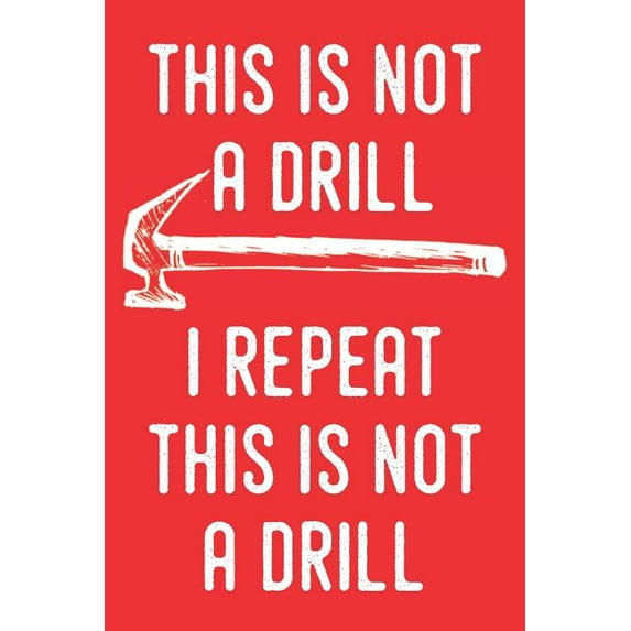 This Is Not a Drill I Repeat This Is Not a Drill: Family Handyman Book Journal for Those That Fix and Repair Stuff