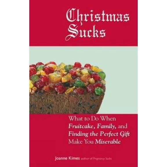 Pre-Owned Christmas Sucks: What to Do When Fruitcake, Family, and Finding the Perfect Gift Make You Miserable (Paperback) 1598698125 9781598698121
