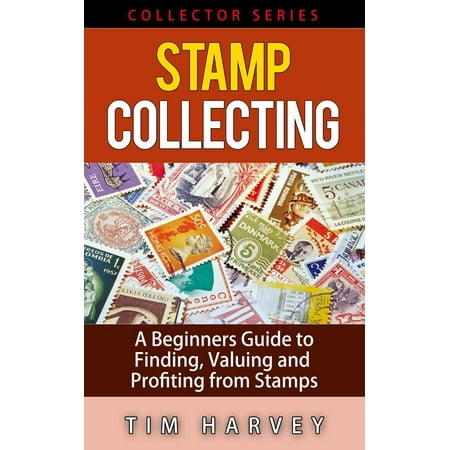 Stamp Collecting A Beginners Guide to Finding, Valuing and Profiting from Stamps - eBook